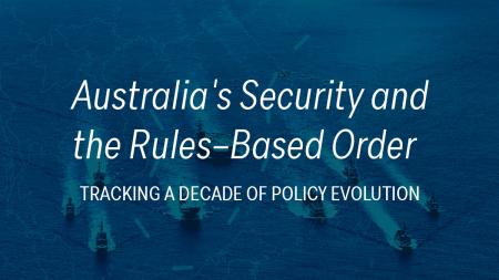 Australia's Security and the Rules-Based Order: Tracking a Decade of Policy Evolution
