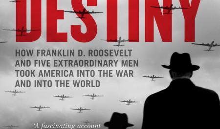Rendezvous with Destiny: How Franklin D. Roosevelt and Five Extraordinary Men Took America into the War and into the World